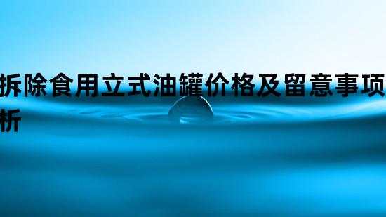 拆除食用立式油罐价格及留意事项详析